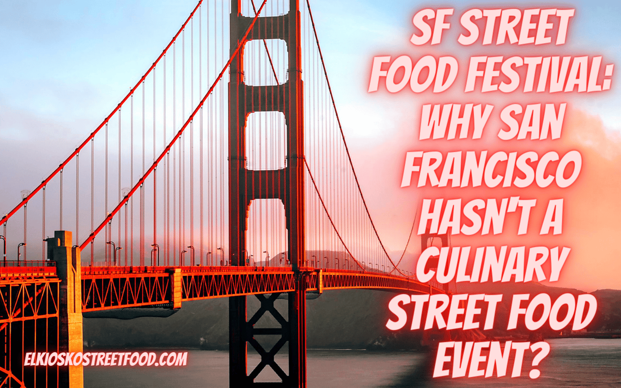 SF Street Food Festival: Why San Francisco hasn't a culinary street food event?